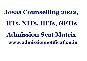 Josaa Counselling 2023-24, IITs, NITs, IIITs, GFTIs Admission Seat Matrix