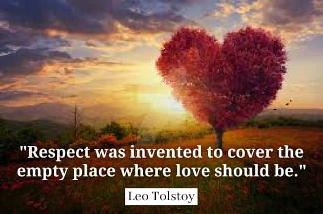 Respect was invented to cover the empty place where love should be. Leo Tolstoy quotes