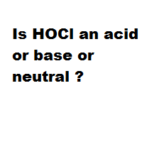 Is HOCl an acid or base or neutral ?