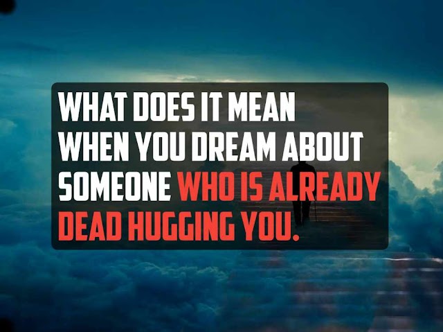 what does it mean when you dream about someone who is already dead hugging you? 