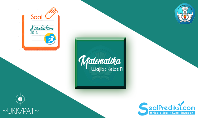 Latihan Soal PAT Matematika Wajib Kelas 11 SMA 2020 K13 dan Jawaban