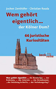 Wem gehört eigentlich... der Kölner Dom?: 66 juristische Kuriositäten (Beck'sche Reihe)