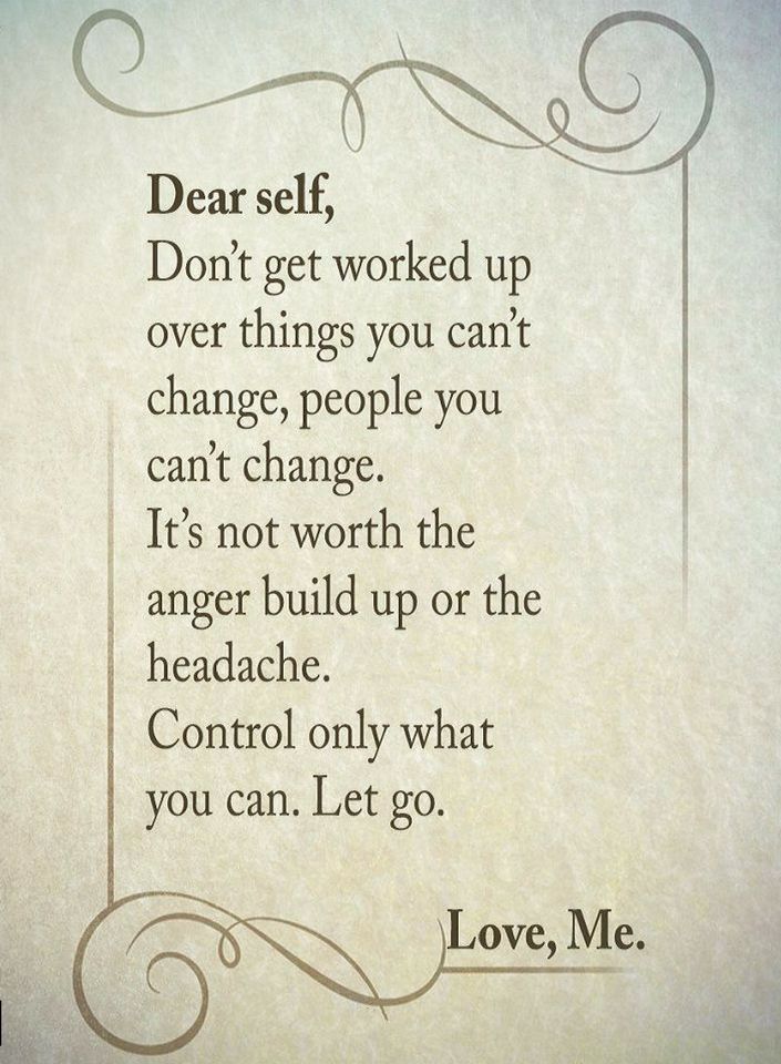 Quotes Dear Self Don T Get Worked Up Over Things You Can T Change People You Quotes