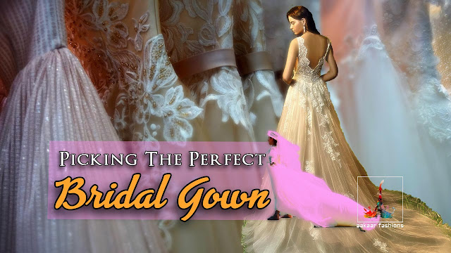 Perfect Bridal Gown, Bridal Gown, Bridal dresses, Bridal Gown tips, Bridal Gown buying guide, aakaar fashions