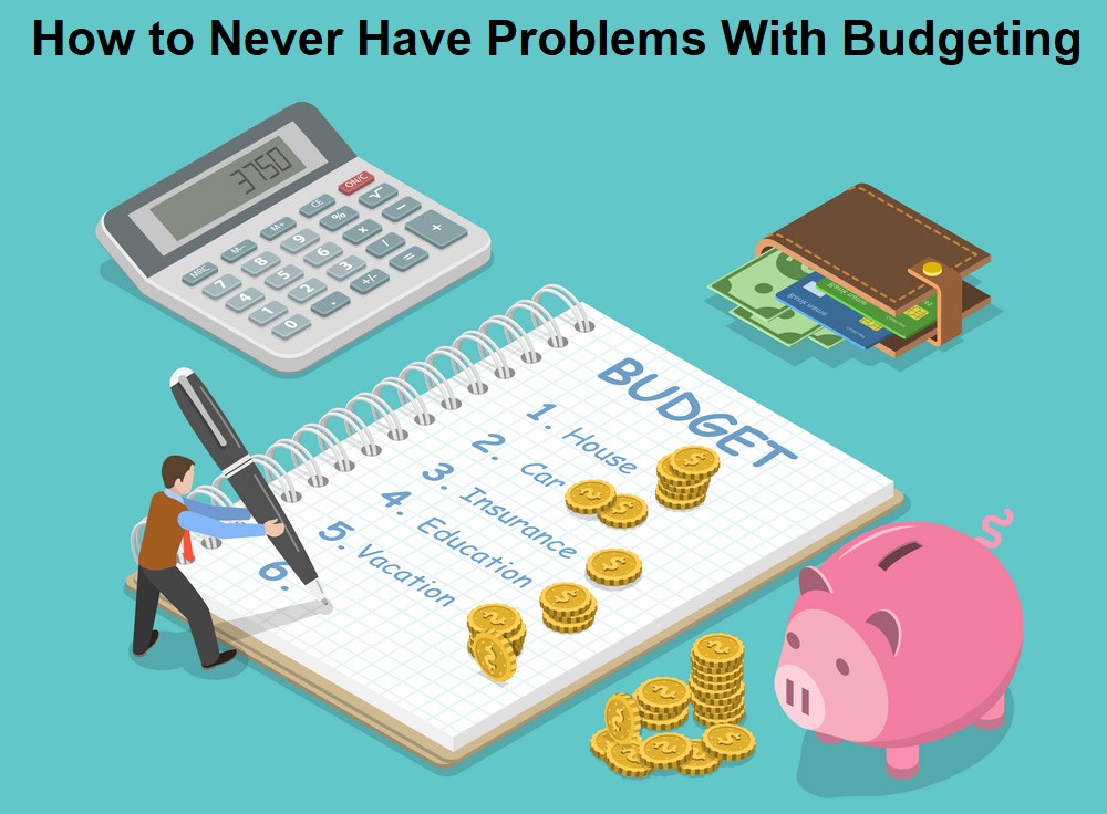 How to Never Have Problems With Budgeting