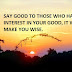 SAY GOOD TO THOSE WHO HAVE INTEREST IN YOUR GOOD, IT WILL MAKE YOU WISE.