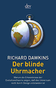 Der blinde Uhrmacher: Warum die Erkenntnisse der Evolutionstheorie zeigen, daß das Universum nicht durch Design entstanden ist