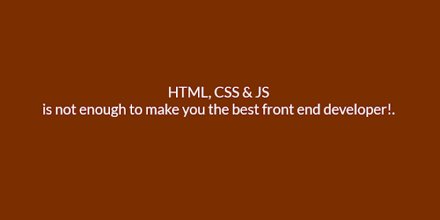 why understanding html, css and JavaScript is not enough to make you the best front end developer?