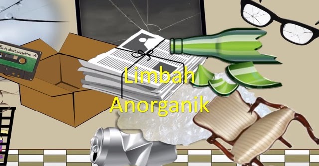 Contoh Limbah  Anorganik  Lunak  dan Keras Yang  Berbahaya 