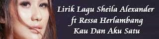 Lirik Lagu Sheila Alexander ft Ressa Herlambang - Kau Dan Aku Satu