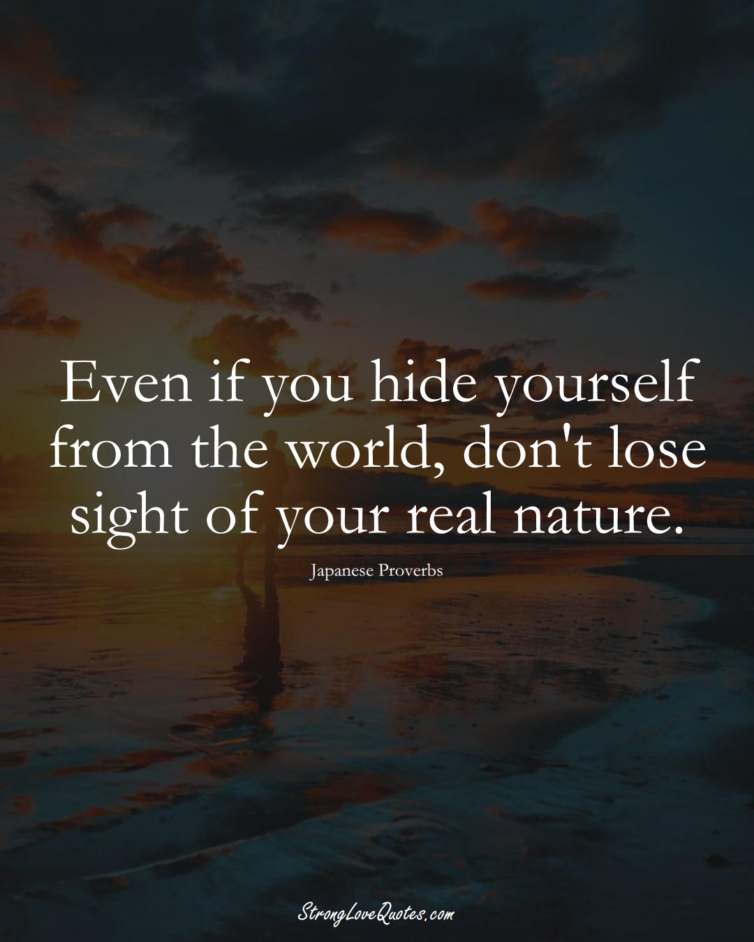 Even if you hide yourself from the world, don't lose sight of your real nature. (Japanese Sayings);  #AsianSayings