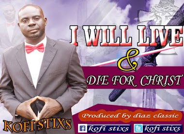 Kofi Stixs - I Will Live And Die For Christ (Produced by Dias Classic)