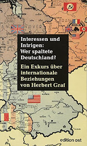 Interessen und Intrigen: Wer spaltete Deutschland? Ein Exkurs über internationale Beziehungen (edition ost)