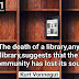 "The death of a library,any library,suggests that the community has lost its soul."
