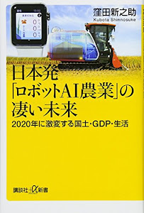 日本発「ロボットAI農業」の凄い未来 2020年に激変する国土・GDP・生活 (講談社+α新書)