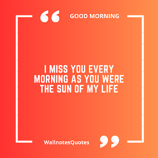 Good Morning Quotes, Wishes, Saying - wallnotesquotes - I miss you every morning as you were the sun of my life