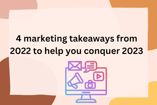 4 marketing takeaways from 2022 to help you conquer 2023