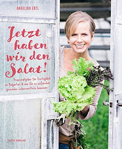 Jetzt haben wir den Salat!: Praxisratgeber für Ernteglück im Biogarten und wie Sie zu unfassbar gesunden Lebensmitteln kommen