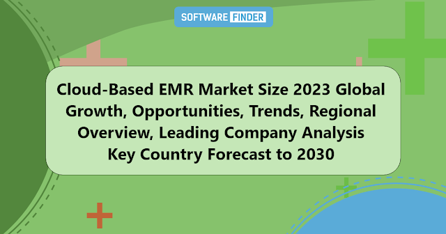Cloud-Based EMR Market Size 2023 Global Growth, Opportunities, Trends, Regional Overview, Leading Company Analysis | Key Country Forecast to 2030