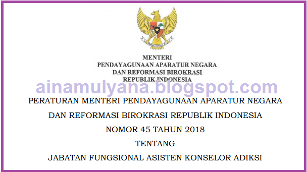  Permenpan RB atau Peraturan Menpan RB Nomor   PERMENPAN RB NOMOR 45 TAHUN 2018  TENTANG  JABATAN FUNGSIONAL ASISTEN KONSELOR ADIKSI 