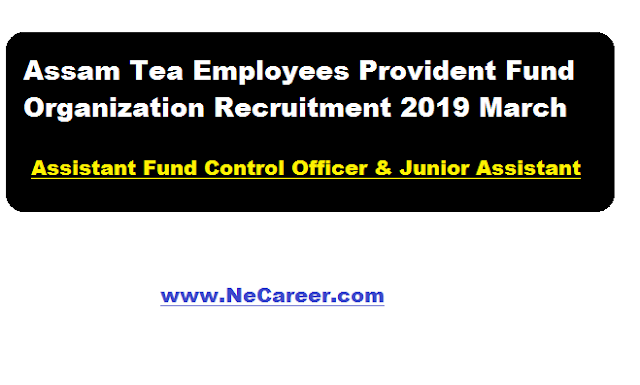 Assam Tea Employees Provident Fund Organization Recruitment 2019 March- fund control officer and junior assistant