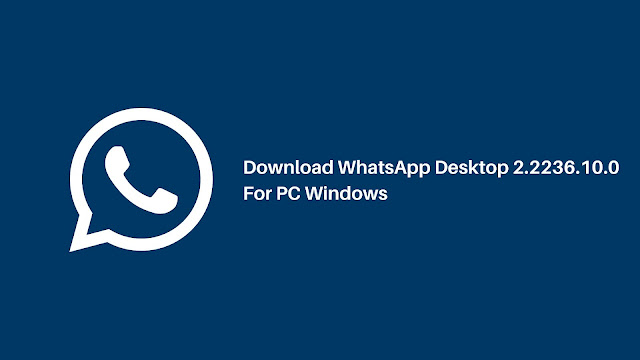 Download WhatsApp Desktop 2.2236.10.0 For PC Windows