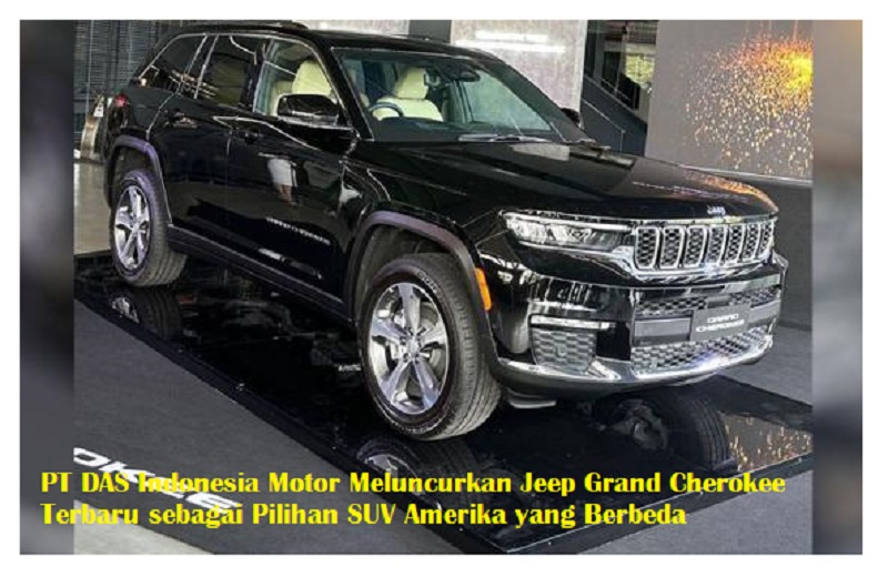 PT DAS Indonesia Motor Meluncurkan Jeep Grand Cherokee Terbaru sebagai Pilihan SUV Amerika yang Berbeda