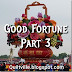 Good Fortune, Part 3!