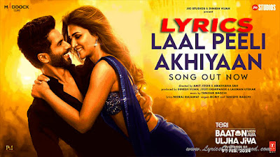 Laal Peeli Akhiyaan Song Lyrics | Shahid Kapoor, Kriti Sanon | Tanishk, Romy | Teri Baaton Mein Aisa Uljha Jiya