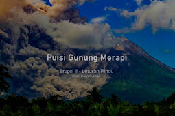 Puisi Gunung Merapi (Erupsi II dan Letusan Rindu) 