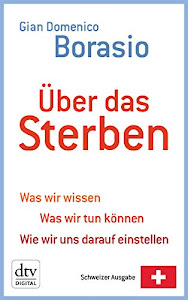 Über das Sterben: Was wir wissen. Was wir tun können. Wie wir uns darauf einstellen