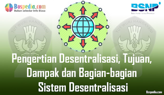 Pengertian Desentralisasi, Tujuan, Dampak dan Bagian-bagian Sistem Desentralisasi