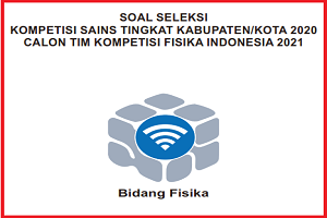 Soal dan Kunci Jawaban Kompetensi Sains Nasional (KSN) FISIKA SMA/MA Tingkat Kabupaten Tahun 2020