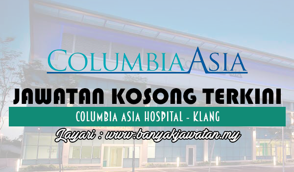 Jawatan Kosong Di Columbia Asia Hospital Klang 26 November 2017 Kerja Kosong 2021 Jawatan Kosong Kerajaan 2021