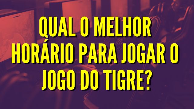 Jogo Do Tigre: Qual o melhor horário para jogar o Jogo do Tigre; Manhã,  Tarde ou Noite?