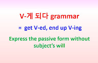 V-게 되다 grammar = get V-ed, end up V-ing ~passive form without subject’s will