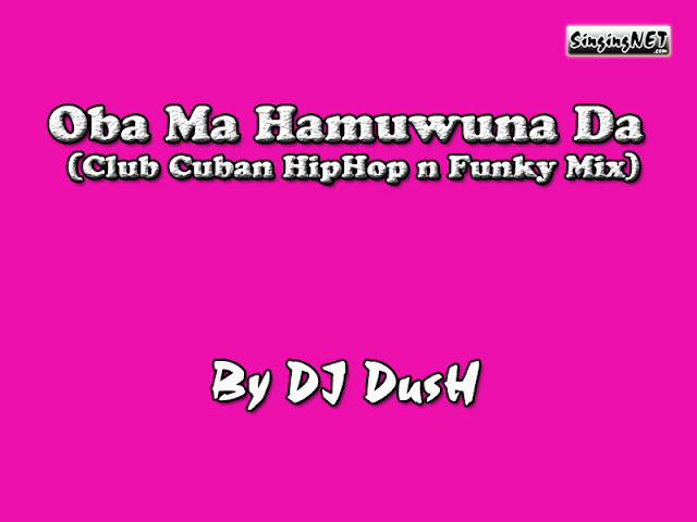 Oba Ma Hamu Una Da Remix - Club Cuban HipHop and Funky Mix - DJ-DusH