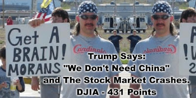 Trump says "We don't need China" and the stock market crashes. DJIA -431 Points - Get a Brain! Morans guy is not amused MEME