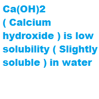 Ca(OH)2 ( Calcium hydroxide ) is low solubility ( Slightly soluble ) in water