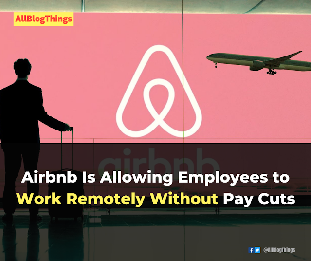 Airbnb Is Allowing Employees to Work Remotely Without Pay Cuts
