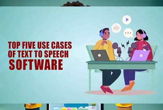 Top Five Use Cases of Text-to-Speech Software