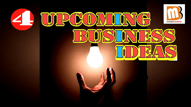 4 Upcoming Business Ideas, आने वाले दिनों में हिट होने वाले बिजनेस