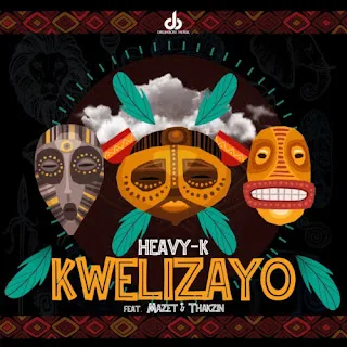 Heavy-K – Kwelizayo feat. Mazet & Thakzin (2023)
