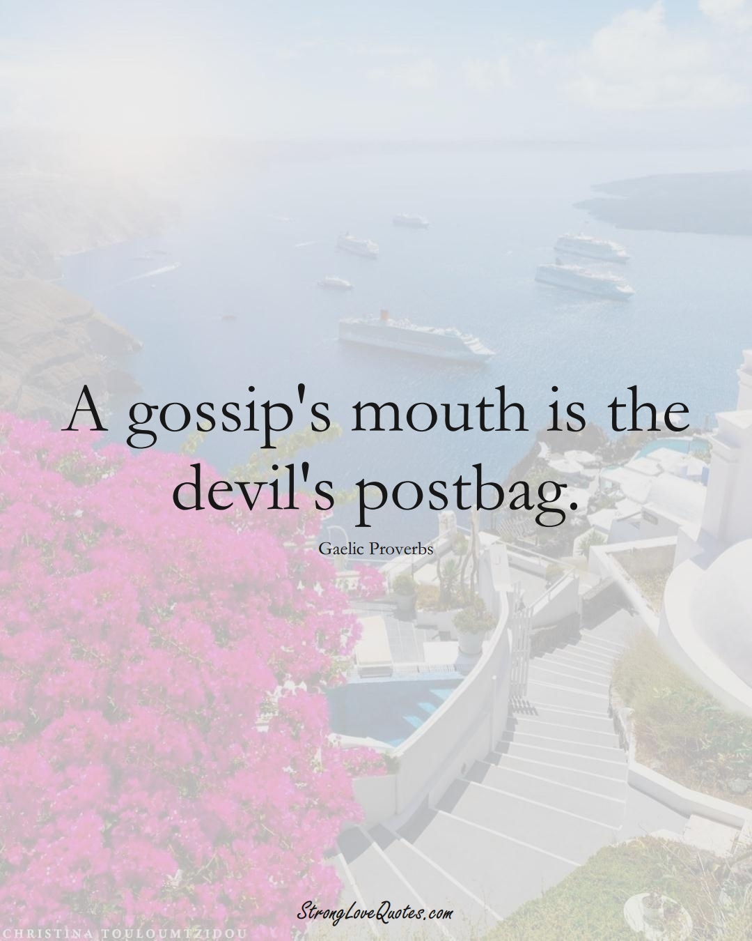 A gossip's mouth is the devil's postbag. (Gaelic Sayings);  #aVarietyofCulturesSayings