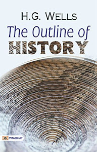 The Outline of History :"The Whole Story of Man" or "Being a Plain History of Life and Mankind" (English Edition)