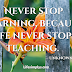 Never stop learning, because life never stops teaching. – Unknown | Image Quotes