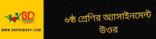 ৬ষ্ঠ শ্রেণির অ্যাসাইনমেন্ট উওর