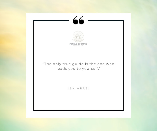 “The only true guide is the one who leads you to yourself.” - Ibn Arabi