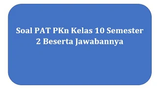 Soal PAT PKn Kelas 10 Semester 2 Beserta Jawabannya