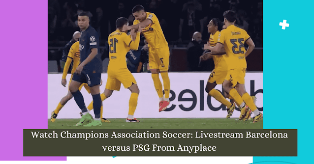 Watch Champions Affiliation Soccer: Livestream Barcelona versus PSG From Wherever